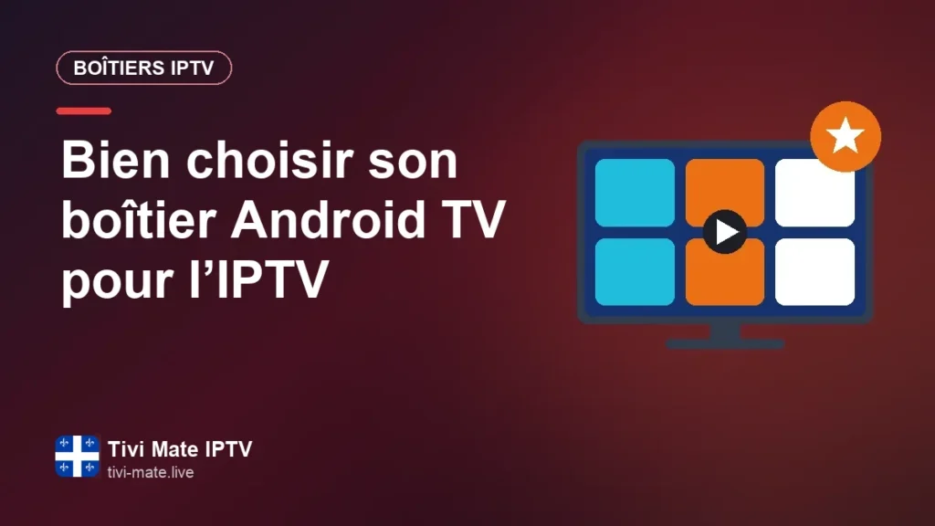 Boîtier Android TV et IPTV : les critères pour faire le bon achat Bien choisir son boîtier Android TV pour l’IPTV