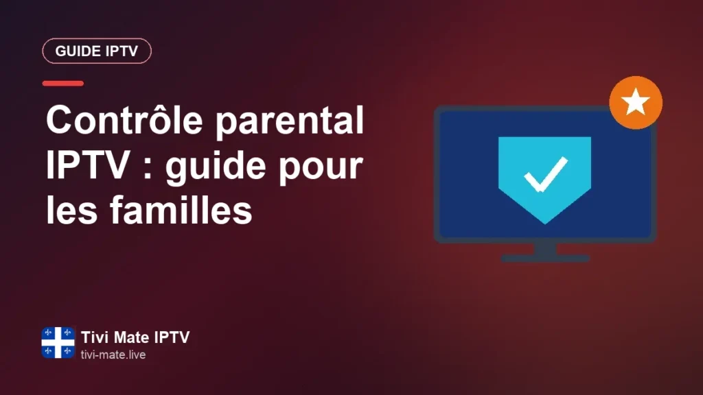 Contrôle parental en IPTV : protéger les enfants sans renoncer au choix Contrôle parental IPTV : guide pour les familles