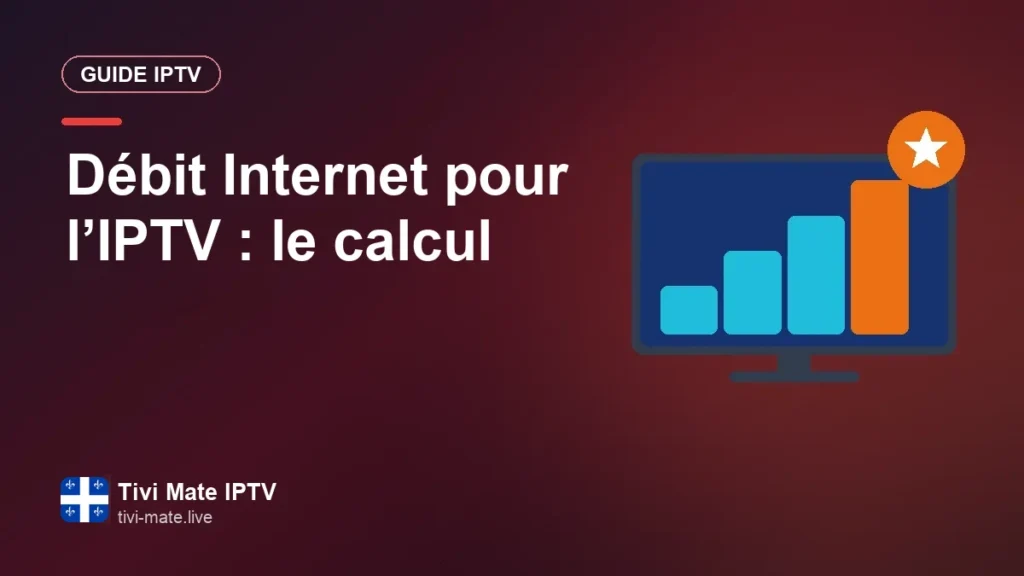 Quel débit Internet pour l’IPTV? Calculer vos besoins en HD, Full HD et 4K Débit Internet pour l’IPTV : le calcul